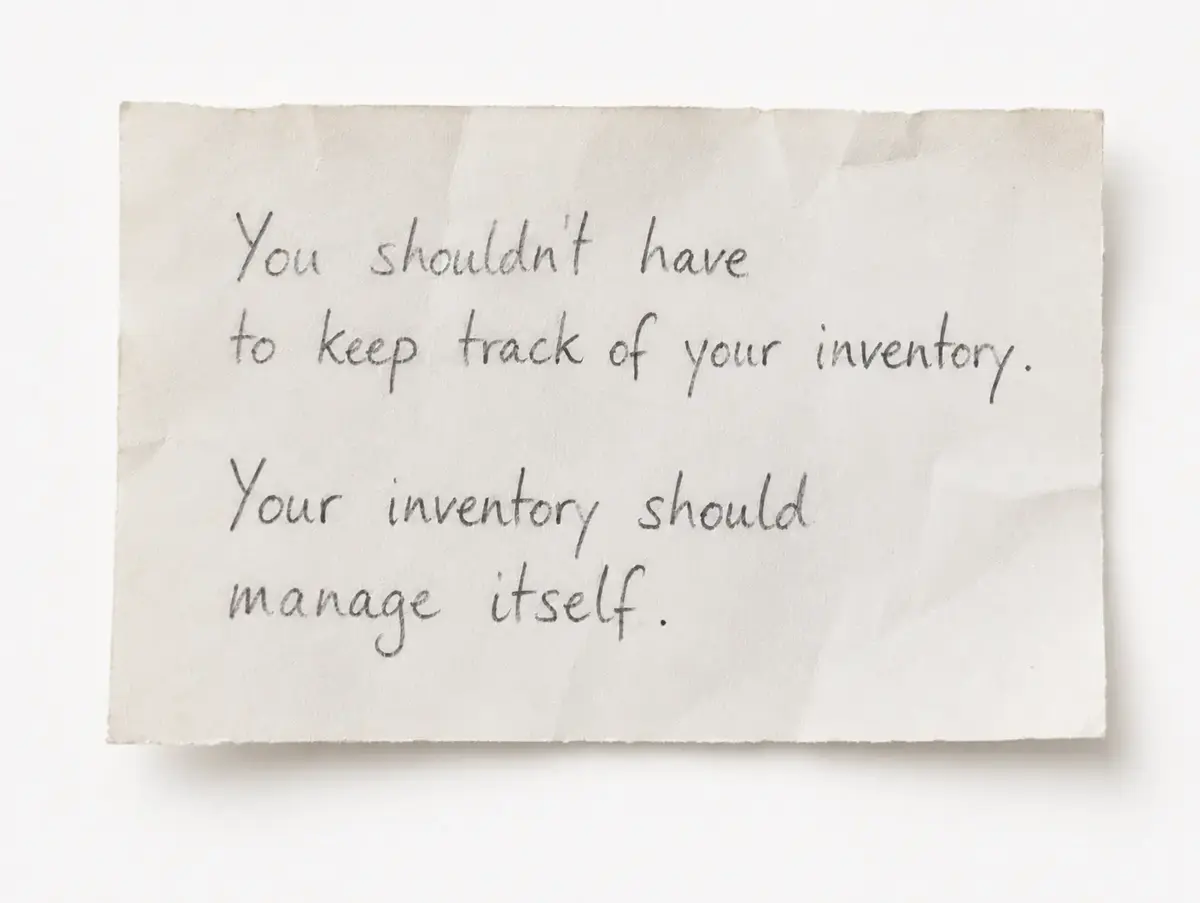 You shouldn’t have to keep track of your inventory. Your inventory should manage itself.